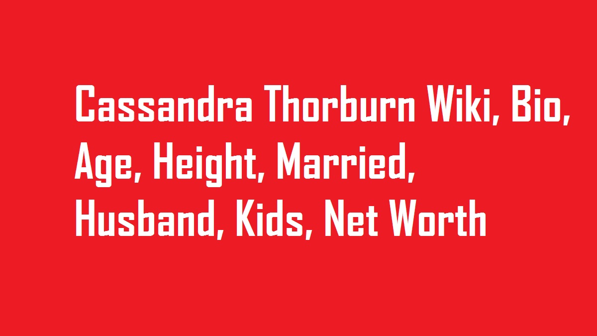 Cassandra Thorburn Wiki, Bio, Age, Height, Married, Husband, Kids, Net Worth