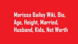 Marissa Bailey Wiki, Bio, Age, Height, Married, Husband, Kids, Net Worth