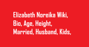 Elizabeth Noreika Wiki, Bio, Age, Height, Married, Husband, Kids, Net Worth