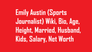 Emily Austin (Sports Journalist) Wiki, Bio, Age, Height, Married, Husband, Kids, Salary, Net Worth