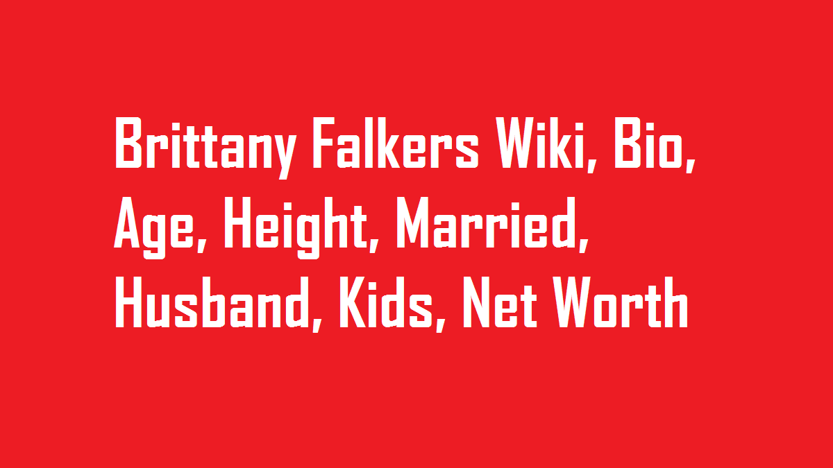 Brittany Falkers Wiki, Bio, Age, Height, Married, Husband, Kids, Net Worth