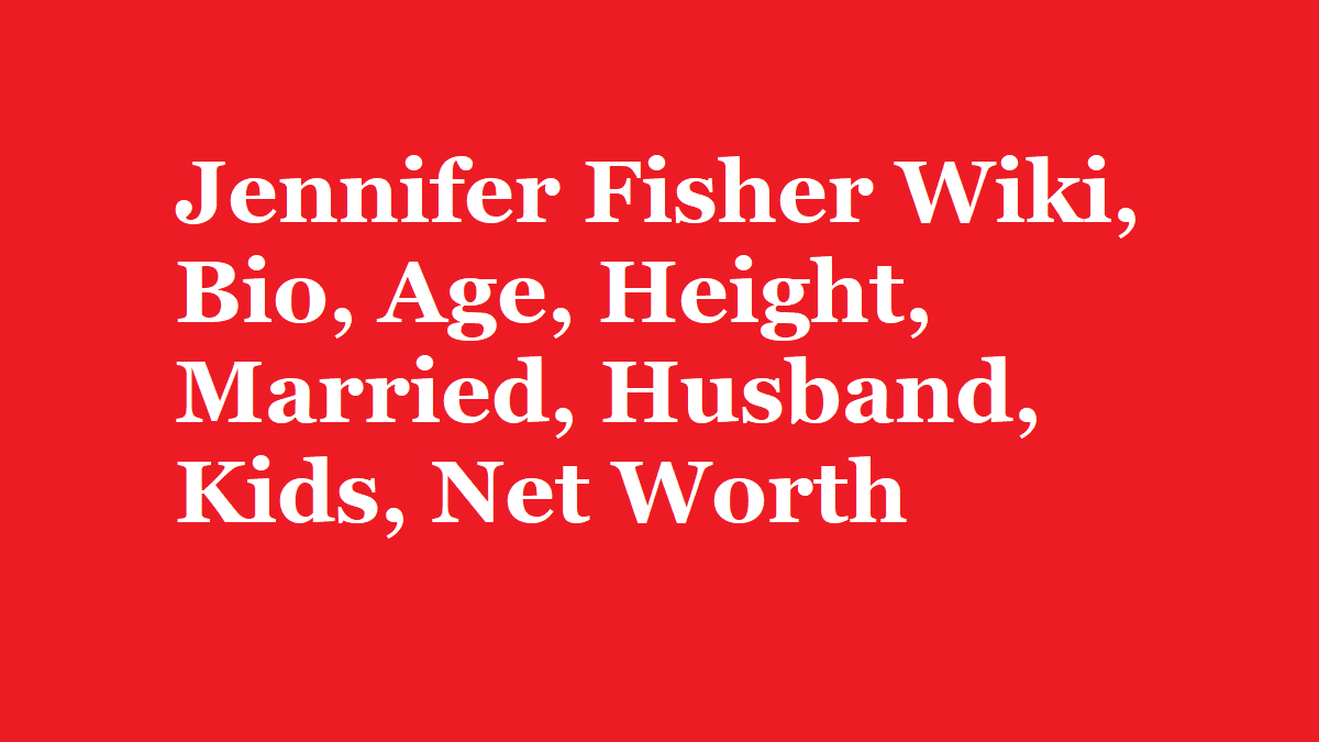 Jennifer Fisher Wiki, Bio, Age, Height, Married, Husband, Kids, Net Worth
