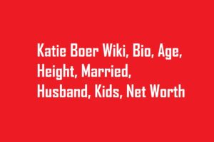 Katie Boer Wiki, Bio, Age, Height, Married, Husband, Kids, Net Worth