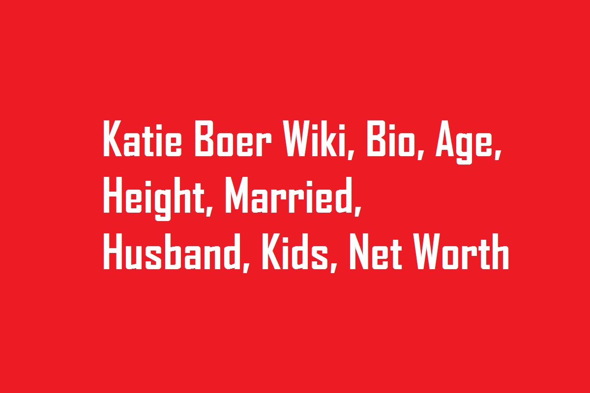 Katie Boer Wiki, Bio, Age, Height, Married, Husband, Kids, Net Worth