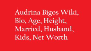 Audrina Bigos Wiki, Bio, Age, Height, Married, Husband, Kids, Net Worth