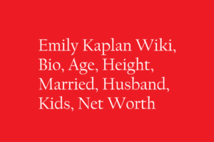 Emily Kaplan Wiki, Bio, Age, Height, Married, Husband, Kids, Net Worth