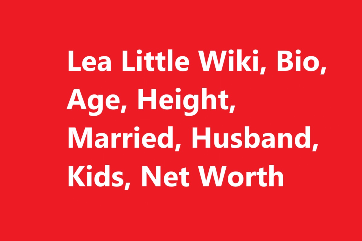 Lea Little Wiki, Bio, Age, Height, Married, Husband, Kids, Net Worth