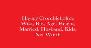 Hayley Crombleholme Wiki, Bio, Age, Married, Husband, Kids, Net Worth