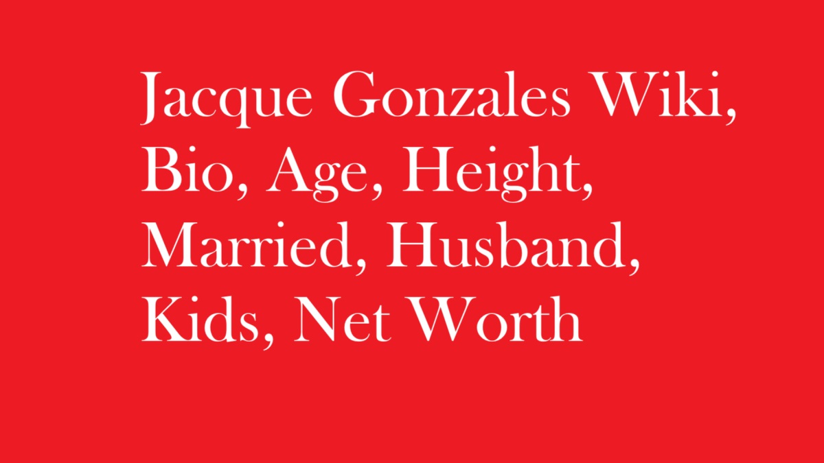 Jacque Gonzales Wiki, Bio, Age, Height, Married, Husband, Kids, Net Worth
