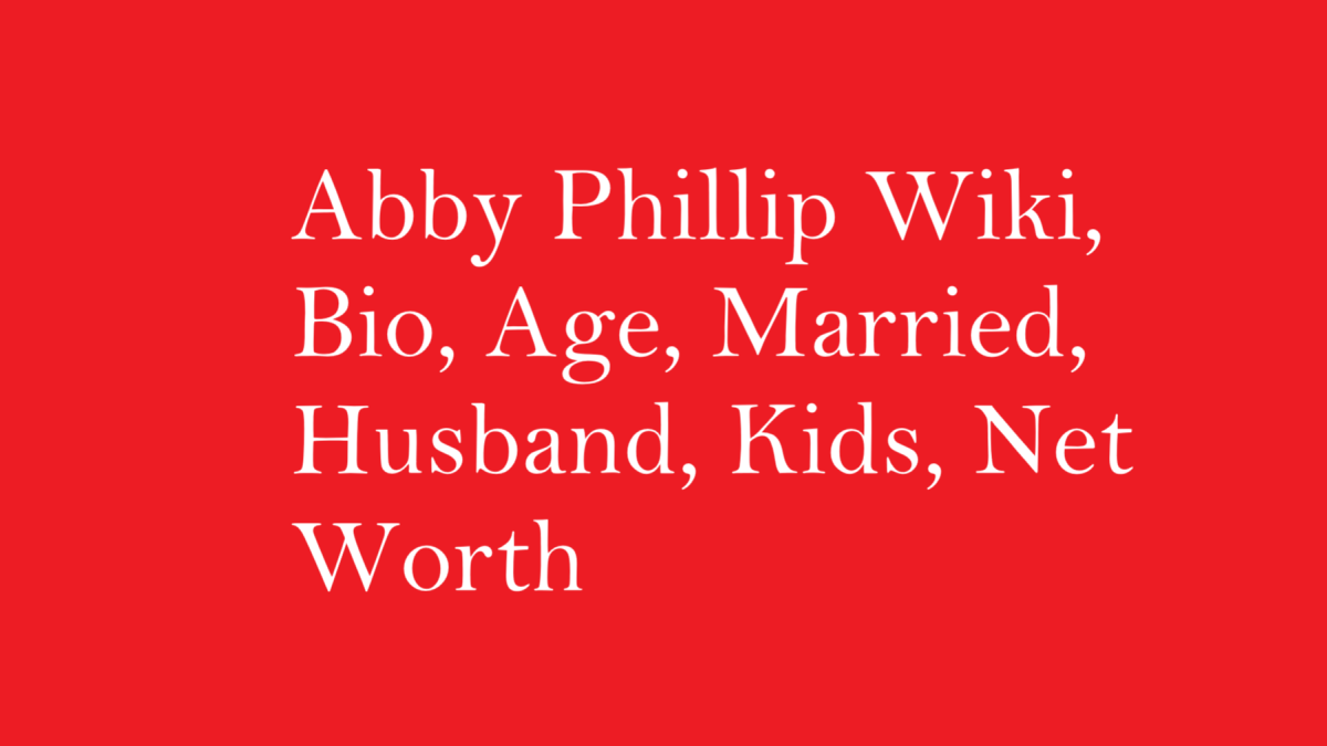 Abby Phillip Wiki, Bio, Age, Married, Husband, Kids, Net Worth