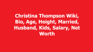 Christina Thompson Wiki, Bio, Age, Height, Married, Kids, Net Worth