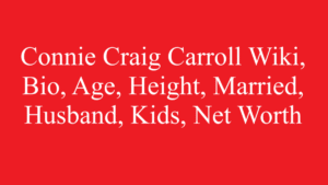 Connie Craig Carroll Wiki, Bio, Age, Height, Married, Husband, Kids, Net Worth