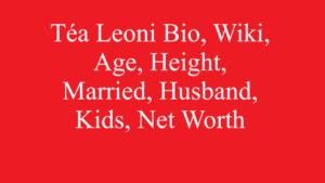 Téa Leoni Bio, Wiki, Age, Height, Married, Husband, Kids, Net Worth