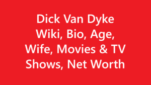 Dick Van Dyke Wiki, Bio, Age, Wife, Movies & TV Shows, Net Worth