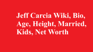 Jeff Carcia Wiki, Bio, Age, Height, Married, Kids, Net Worth