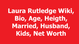 Laura Rutledge Wiki, Bio, Age, Heigth, Married, Husband, Kids, Net Worth