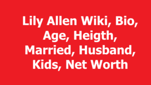 Lily Allen Wiki, Bio, Age, Heigth, Married, Husband, Kids, Net Worth