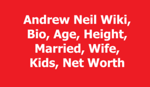 Andrew Neil Wiki, Bio, Age, Height, Married, Wife, Kids, Net Worth