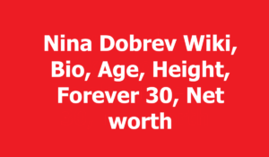 Nina Dobrev Wiki, Bio, Age, Height, Forever 30, Net worth