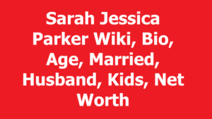 Sarah Jessica Parker Wiki, Bio, Age, Married, Husband, Kids, Net Worth