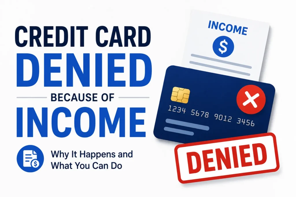 Credit Card Denied Because of Income Why It Happens and What You Can Do